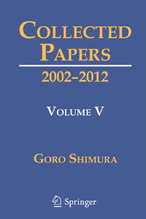 Collected Papers V: 2002-2012 by Goro Shimura, Alice Silverberg, Hiroyuki Yoshida