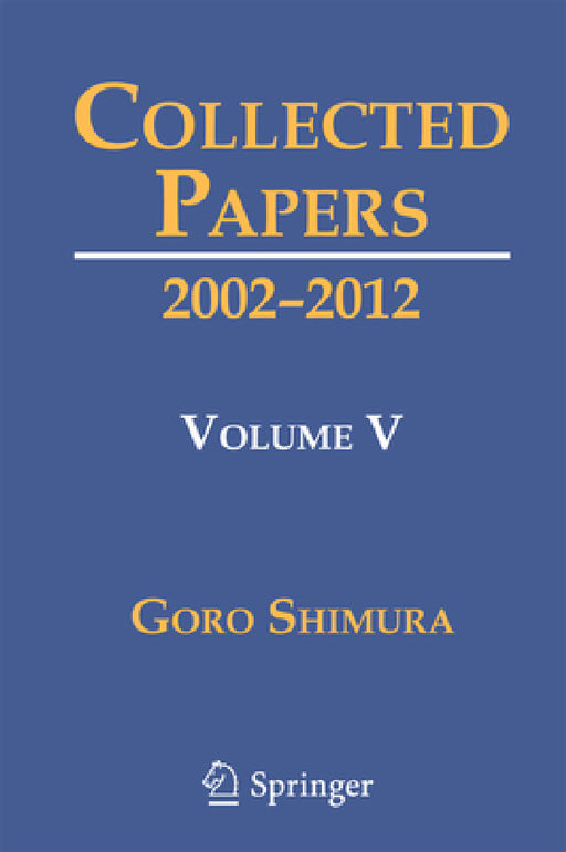Collected Papers V: 2002-2012 by Goro Shimura, Alice Silverberg, Hiroyuki Yoshida