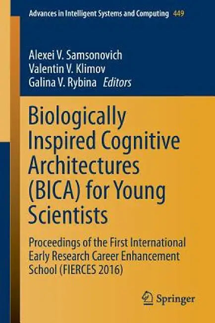 Biologically Inspired Cognitive Architectures (Bica) for Young Scientists: Proceedings of the First International Early Research Career Enhancement Sc by Alexei V. Samsonovich