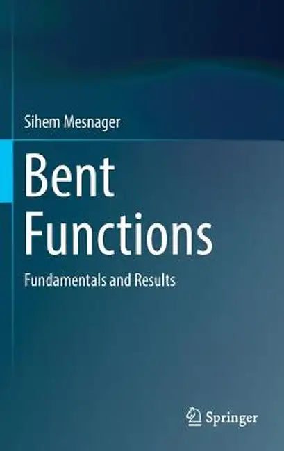 Bent Functions: Fundamentals and Results by Sihem Mesnager