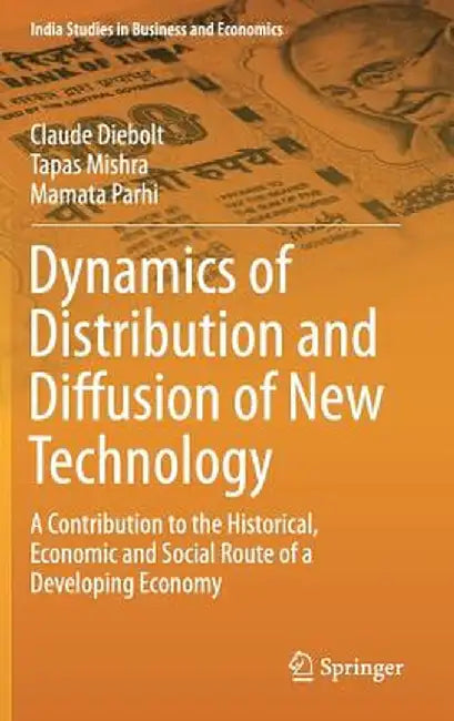 Dynamics of Distribution and Diffusion of New Technology: A Contribution to the Historical, Economic and Social Route of a Developing Economy by Claude Diebolt