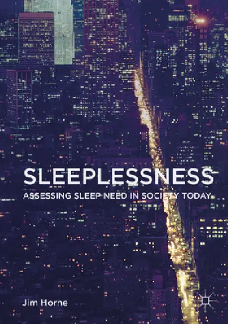 Sleeplessness: Assessing Sleep Need in Society Today by Jim Horne
