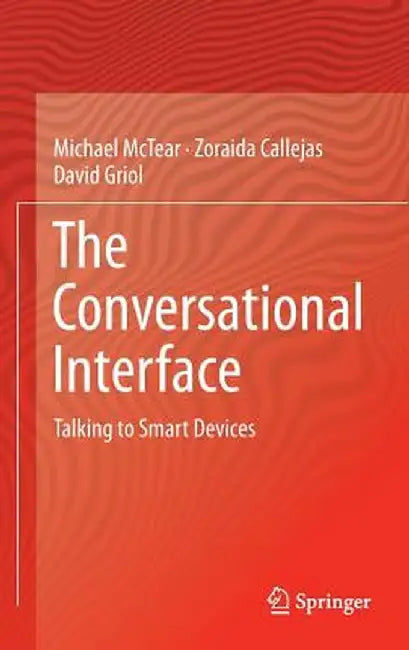 The Conversational Interface: Talking to Smart Devices by Michael McTear