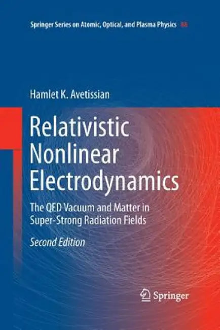 Relativistic Nonlinear Electrodynamics: The Qed Vacuum and Matter in Super-Strong Radiation Fields by Hamlet Karo Avetissian