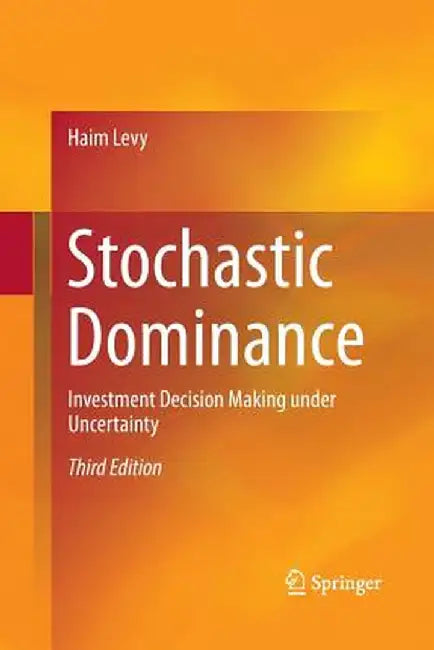 Stochastic Dominance: Investment Decision Making Under Uncertainty by Haim Levy