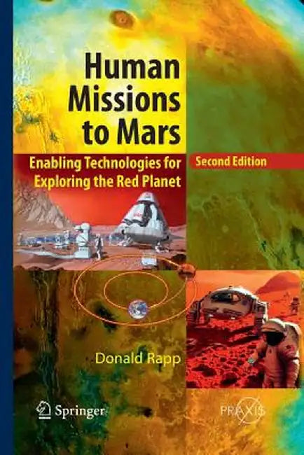 Human Missions to Mars: Enabling Technologies for Exploring the Red Planet by Donald Rapp