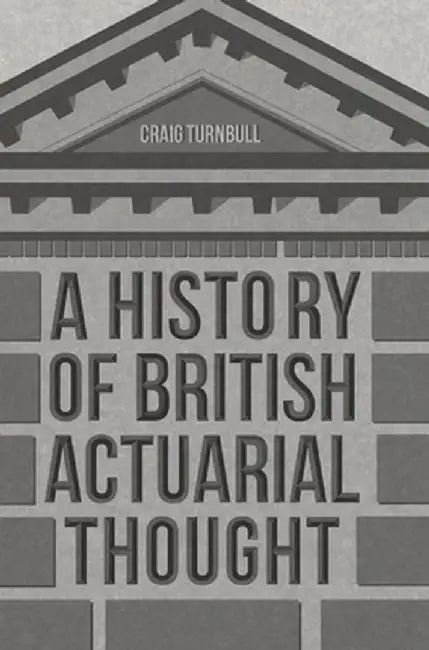 A History of British Actuarial Thought by Craig Turnbull