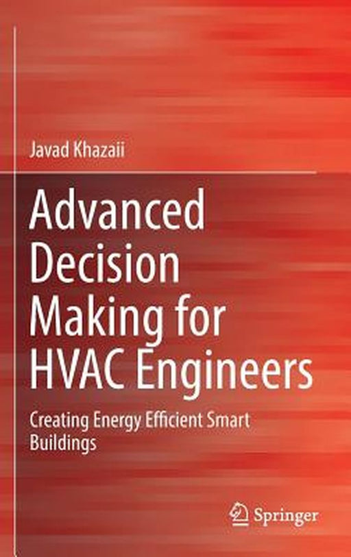 Advanced Decision Making for HVAC Engineers: Creating Energy Efficient Smart Buildings by Javad Khazaii