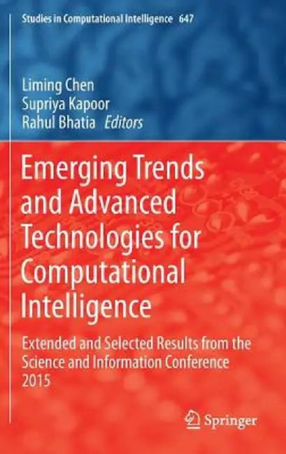 Emerging Trends and Advanced Technologies for Computational Intelligence: Extended and Selected Results from the Science and Information Conference 20 by Liming Chen