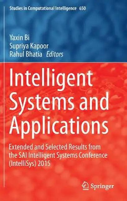 Intelligent Systems and Applications: Extended and Selected Results from the Sai Intelligent Systems Conference (Intellisys) 2015 by Yaxin Bi