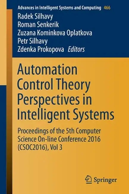 Automation Control Theory Perspectives in Intelligent Systems: Proceedings of the 5th Computer Science On-Line Conference 2016 (Csoc2016), Vol 3 by Radek Silhavy