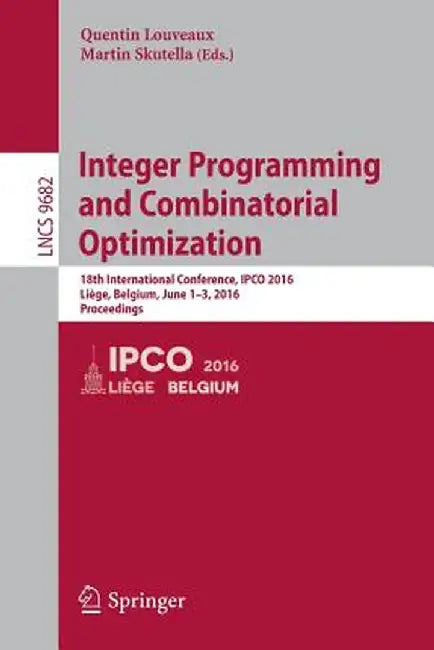 Integer Programming and Combinatorial Optimization: 18th International Conference, Ipco 2016, Liège, Belgium, June 1-3, 2016, Proceedings by Quentin Louveaux