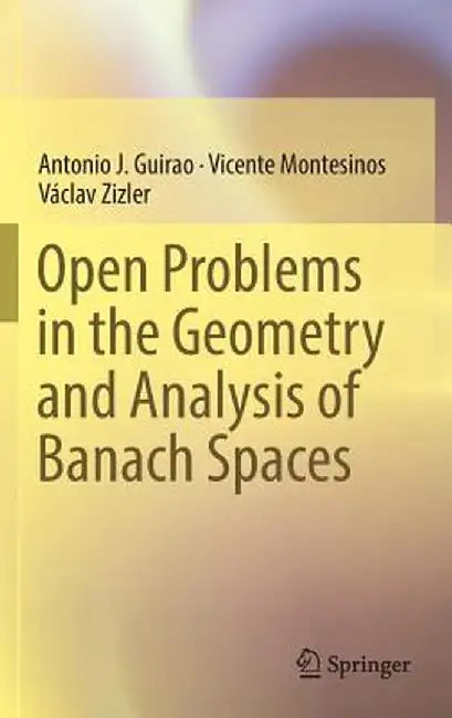 Open Problems in the Geometry and Analysis of Banach Spaces by Antonio J. Guirao