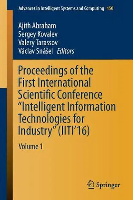 Proceedings of the First International Scientific Conference Intelligent Information Technologies for Industry (Iiti'16): Volume 1 by Ajith Abraham