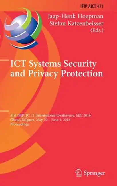 ICT Systems Security and Privacy Protection: 31st Ifip Tc 11 International Conference, SEC 2016, Ghent, Belgium, May 30 - June 1, 2016, Proceedings by Jaap-Henk Hoepman