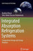 Integrated Absorption Refrigeration Systems: Comparative Energy and Exergy Analyses by Ibrahim Dincer