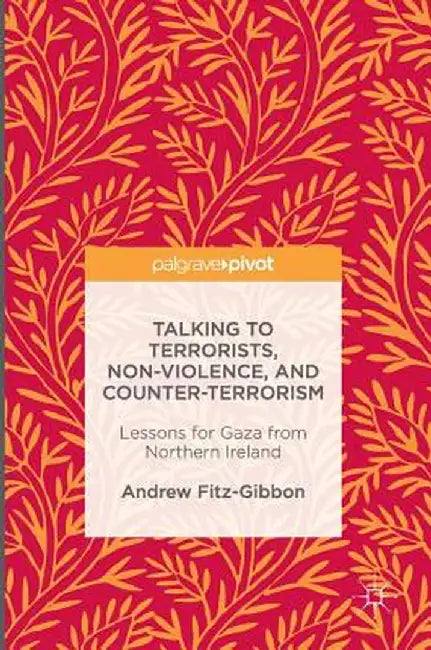 Talking to Terrorists, Non-Violence, and Counter-Terrorism: Lessons for Gaza from Northern Ireland by Andrew Fitz-Gibbon