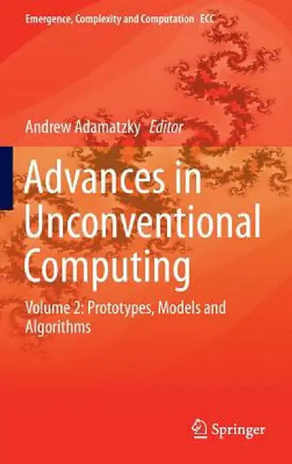 Advances in Unconventional Computing: Volume 2: Prototypes, Models and Algorithms by Andrew Adamatzky