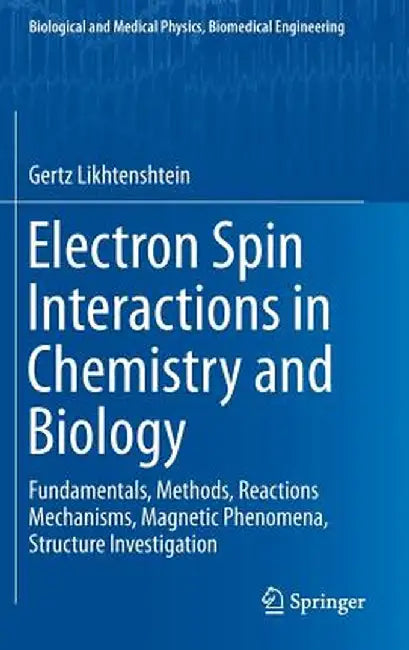 Electron Spin Interactions in Chemistry and Biology: Fundamentals, Methods, Reactions Mechanisms, Magnetic Phenomena, Structure Investigation by Gertz Likhtenshtein