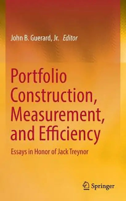 Portfolio Construction, Measurement, and Efficiency: Essays in Honor of Jack Treynor by John B. Guerard Jr