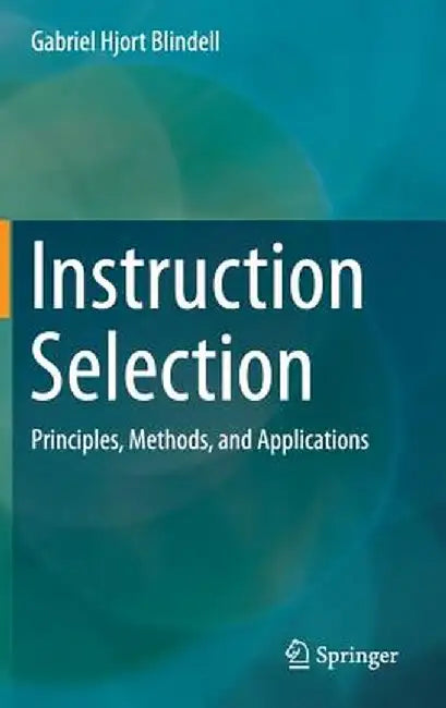 Instruction Selection: Principles, Methods, and Applications by Gabriel Hjort Blindell