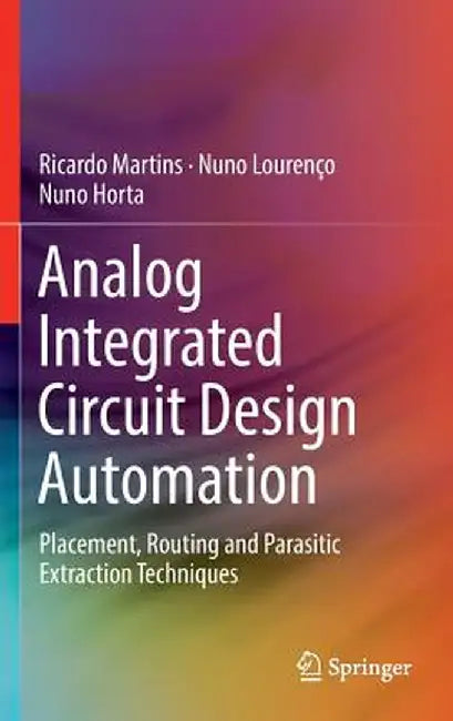 Analog Integrated Circuit Design Automation: Placement, Routing and Parasitic Extraction Techniques by Ricardo Martins