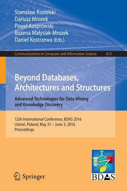 Beyond Databases, Architectures and Structures. Advanced Technologies for Data Mining and Knowledge Discovery: 12th International Conference, Bdas 201 by Stanislaw Kozielski
