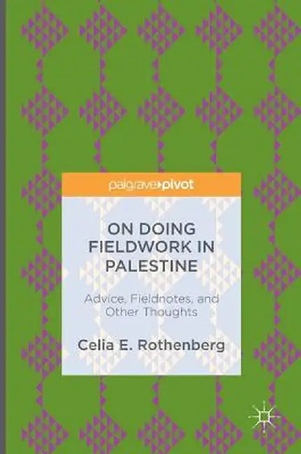 On Doing Fieldwork in Palestine: Advice, Fieldnotes, and Other Thoughts by Celia E. Rothenberg