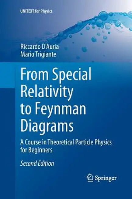 From Special Relativity to Feynman Diagrams: A Course in Theoretical Particle Physics for Beginners by D'Auria, Riccardo