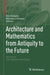 Architecture and Mathematics from Antiquity to the Future: Volume II: The 1500s to the Future by Kim Williams