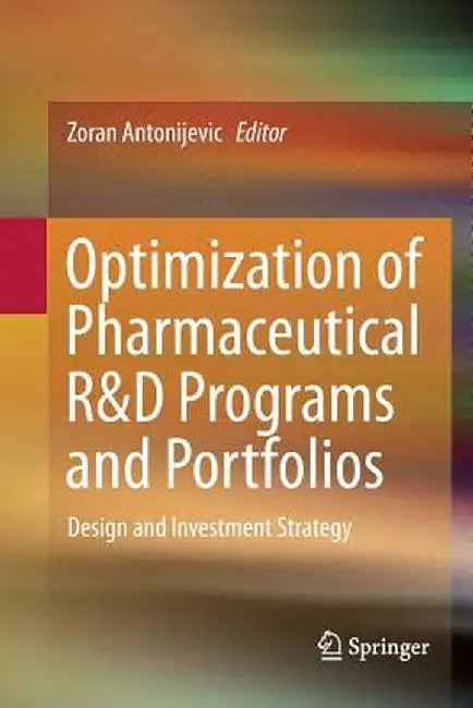 Optimization of Pharmaceutical R&d Programs and Portfolios: Design and Investment Strategy by Zoran Antonijevic