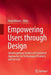 Empowering Users Through Design: Interdisciplinary Studies and Combined Approaches for Technological Products and Services by David Bihanic