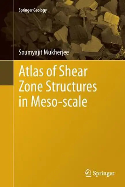 Atlas of Shear Zone Structures in Meso-Scale by Soumyajit Mukherjee