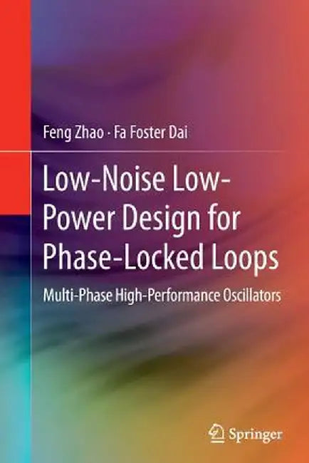 Low-Noise Low-Power Design for Phase-Locked Loops: Multi-Phase High-Performance Oscillators by Feng Zhao