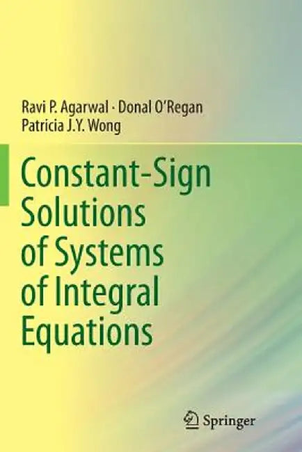Constant-Sign Solutions of Systems of Integral Equations by Ravi P. Agarwal