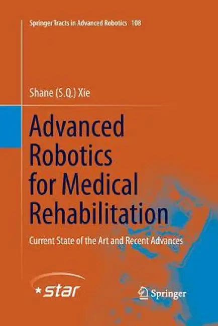 Advanced Robotics for Medical Rehabilitation: Current State of the Art and Recent Advances by Xie