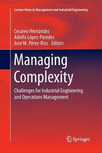 Managing Complexity: Challenges for Industrial Engineering and Operations Management by Cesáreo Hernández