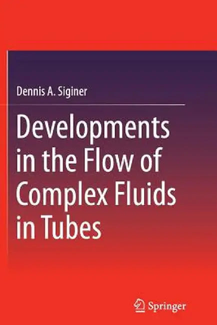 Developments in the Flow of Complex Fluids in Tubes by Dennis A. Siginer