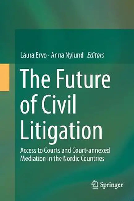The Future of Civil Litigation: Access to Courts and Court-Annexed Mediation in the Nordic Countries by Laura Ervo