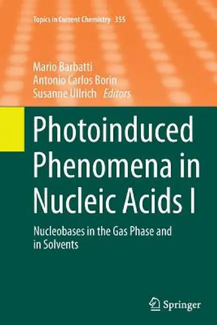 Photoinduced Phenomena in Nucleic Acids I: Nucleobases in the Gas Phase and in Solvents by Mario Barbatti