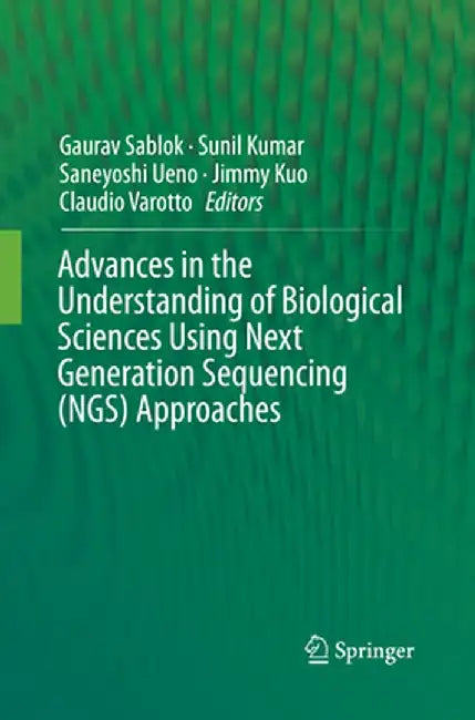 Advances in the Understanding of Biological Sciences Using Next Generation Sequencing (Ngs) Approaches by Gaurav Sablok