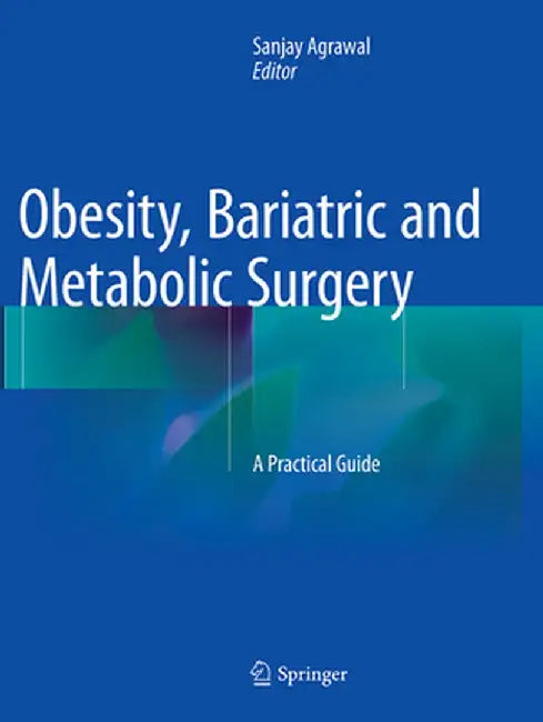 Obesity, Bariatric and Metabolic Surgery: A Practical Guide by Sanjay Agrawal