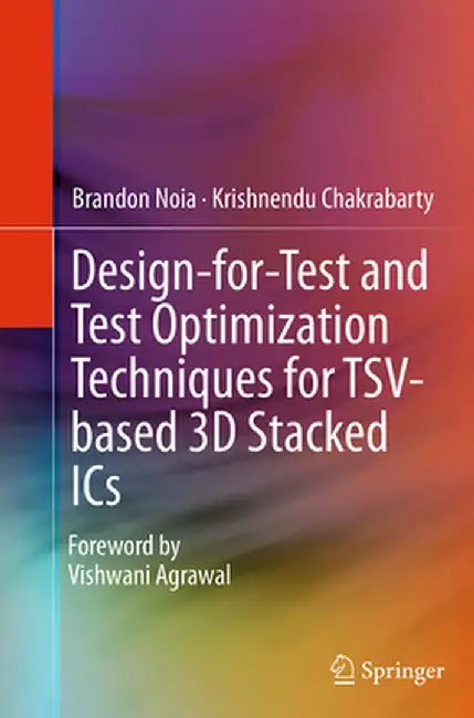 Design-For-Test and Test Optimization Techniques for Tsv-Based 3D Stacked ICS by Brandon Noia