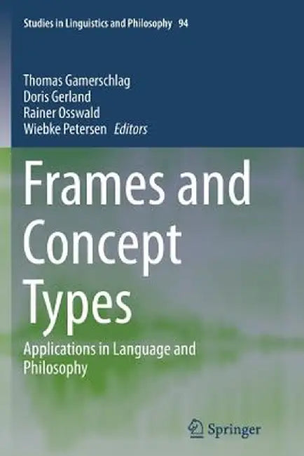 Frames and Concept Types: Applications in Language and Philosophy by Thomas Gamerschlag