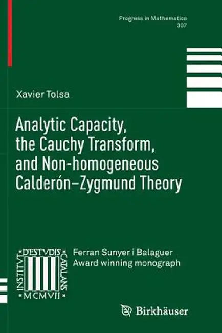 Analytic Capacity, the Cauchy Transform, and Non-Homogeneous Calderón-Zygmund Theory by Xavier Tolsa
