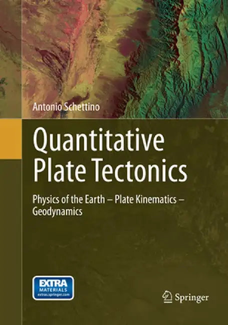 Quantitative Plate Tectonics: Physics of the Earth - Plate Kinematics - Geodynamics by Antonio Schettino