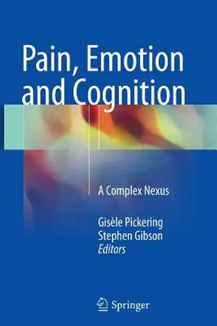 Pain, Emotion and Cognition: A Complex Nexus by Gisèle Pickering