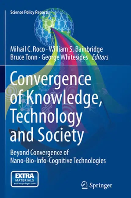 Convergence of Knowledge, Technology and Society: Beyond Convergence of Nano-Bio-Info-Cognitive Technologies by Mihail C. Roco