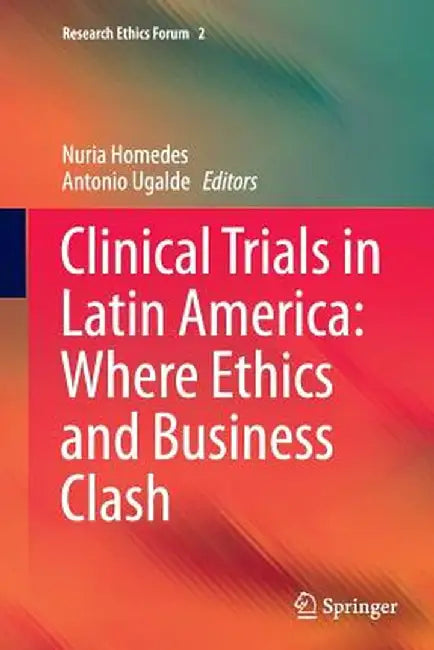 Clinical Trials in Latin America: Where Ethics and Business Clash by Nuria Homedes