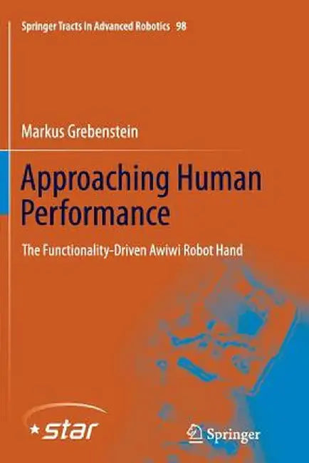 Approaching Human Performance: The Functionality-Driven Awiwi Robot Hand by Markus Grebenstein